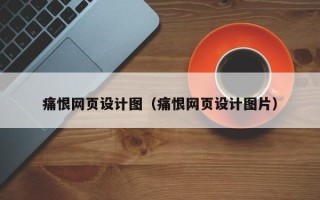 尉氏痛恨网页设计图（痛恨网页设计图片）