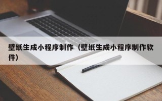 尉氏壁纸生成小程序制作（壁纸生成小程序制作软件）